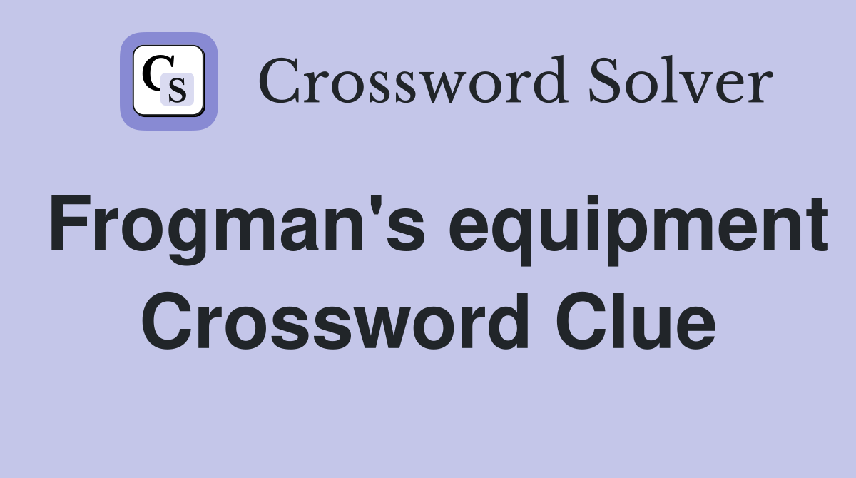 Frogman's equipment Crossword Clue