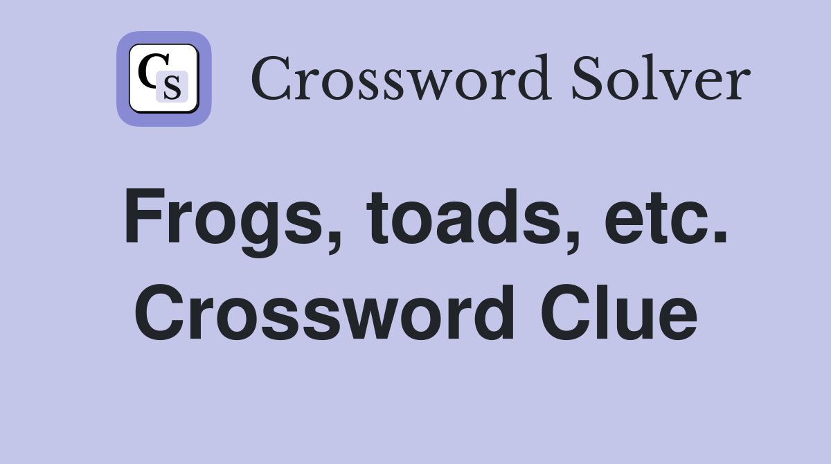 Frogs, toads, etc. Crossword Clue