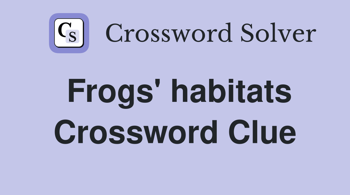 Frogs' habitats Crossword Clue