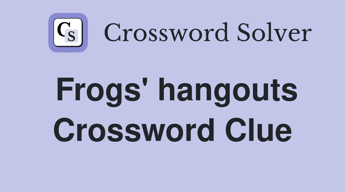 Frogs' hangouts Crossword Clue