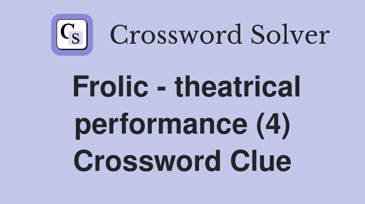 Frolic - theatrical performance (4) Crossword Clue