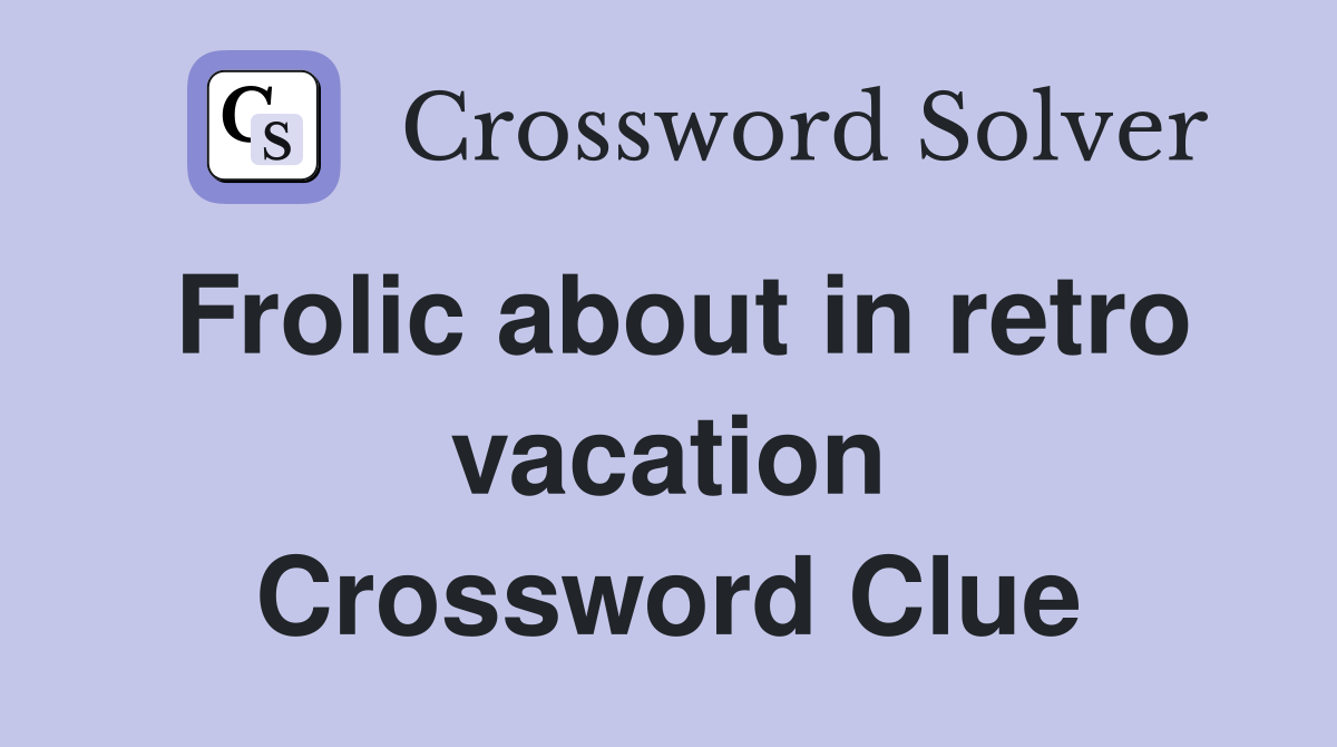 Frolic about in retro vacation Crossword Clue