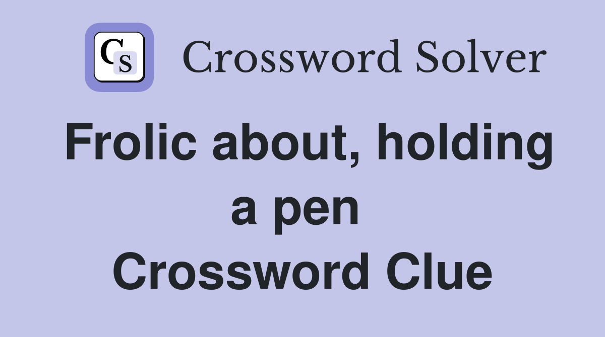 Frolic about, holding a pen  Crossword Clue