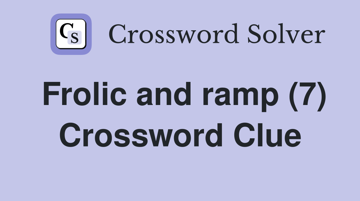 Frolic and ramp (7) Crossword Clue