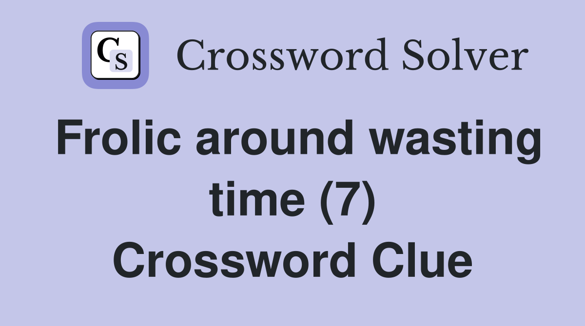 Frolic around wasting time (7) Crossword Clue