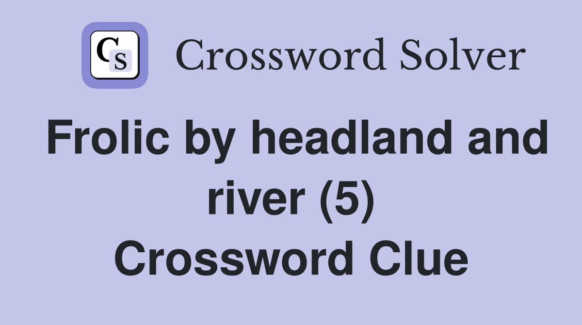 Frolic by headland and river (5) Crossword Clue