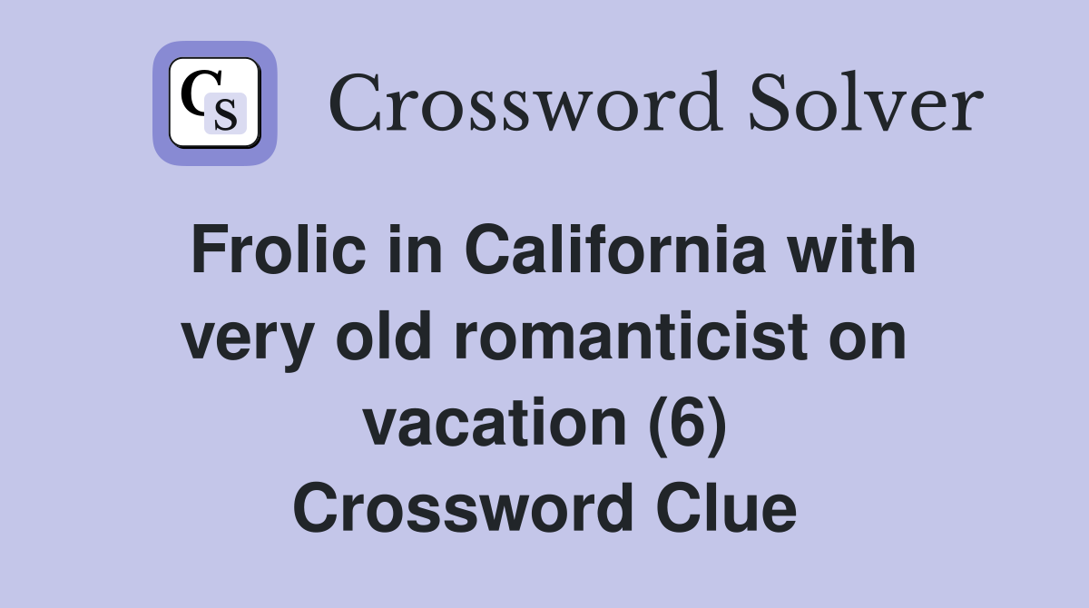 Frolic in California with very old romanticist on vacation (6) Crossword Clue