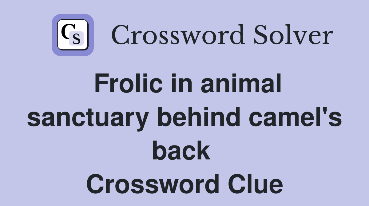Frolic in animal sanctuary behind camel's back  Crossword Clue
