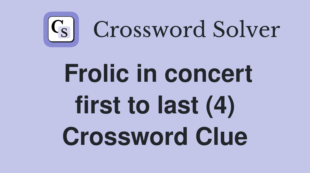 Frolic in concert first to last (4) Crossword Clue