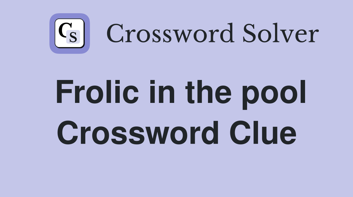 Frolic in the pool Crossword Clue