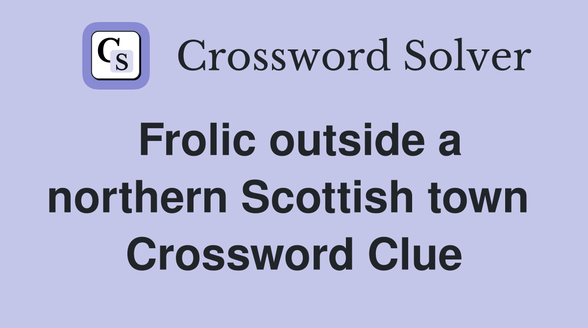 Frolic outside a northern Scottish town  Crossword Clue