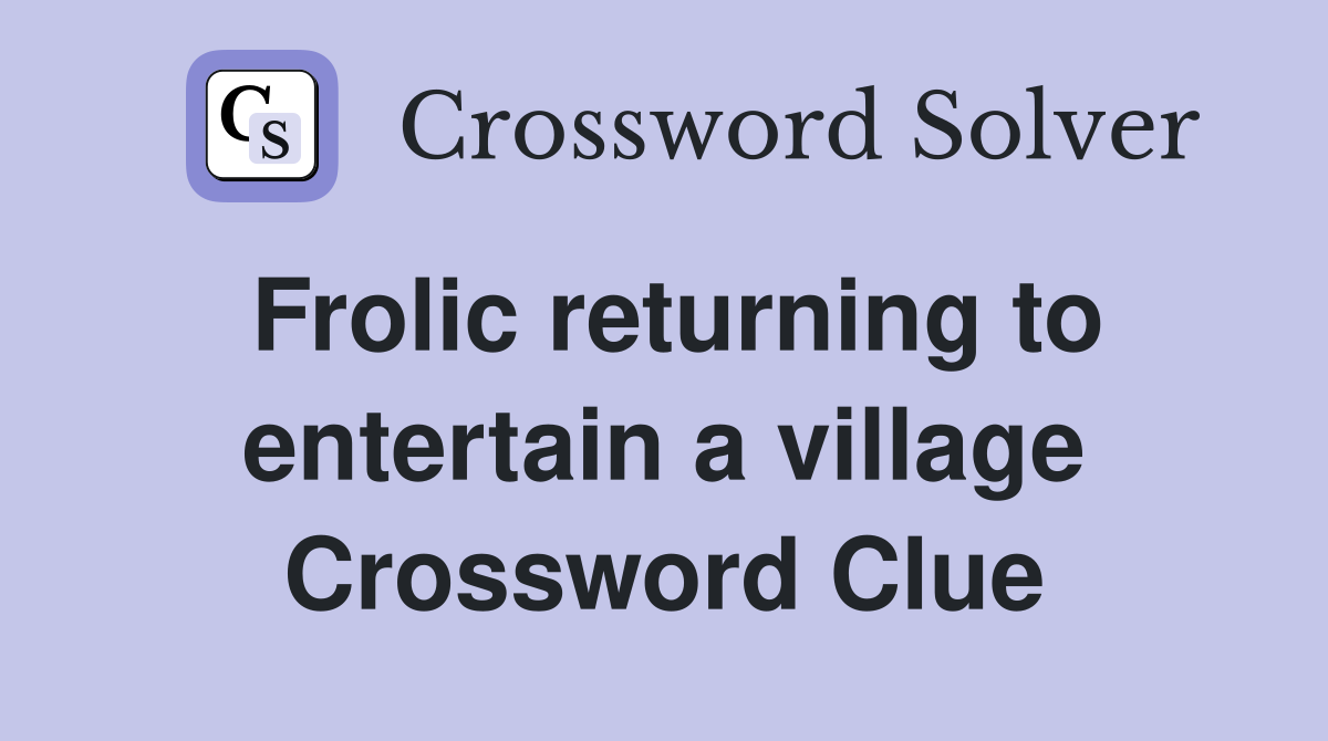 Frolic returning to entertain a village Crossword Clue