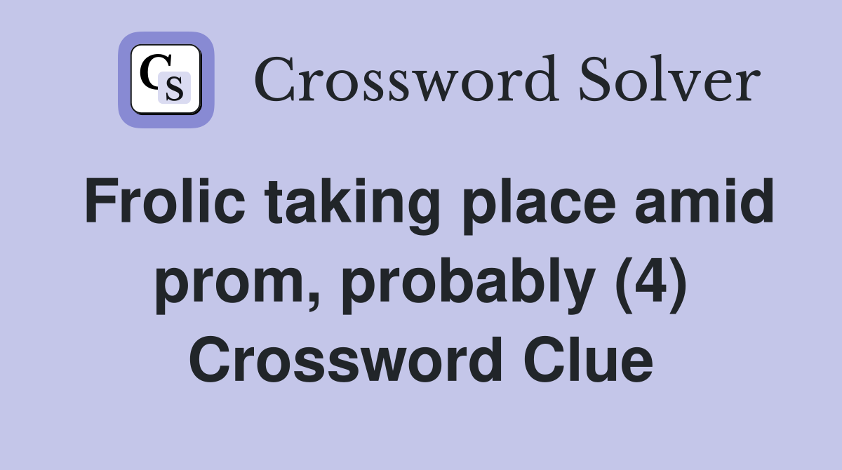 Frolic taking place amid prom, probably (4) Crossword Clue