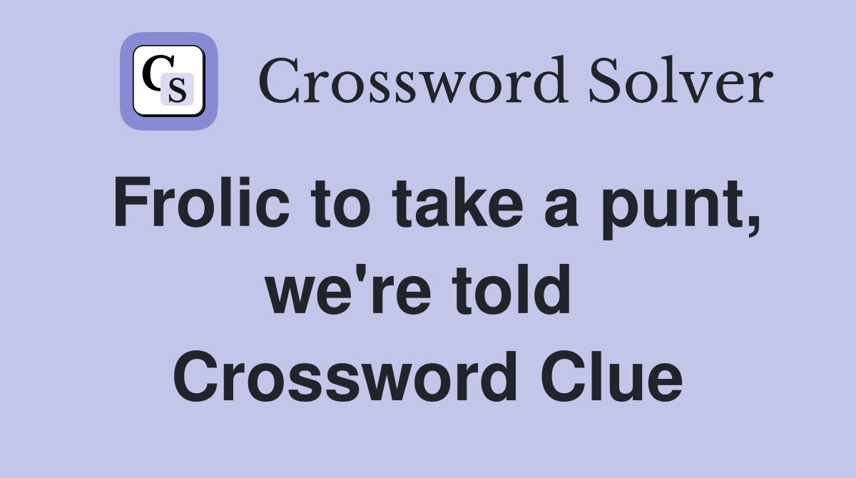 Frolic to take a punt, we're told  Crossword Clue
