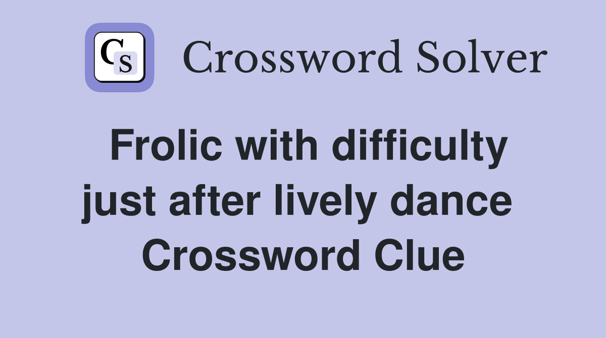 Frolic with difficulty just after lively dance  Crossword Clue