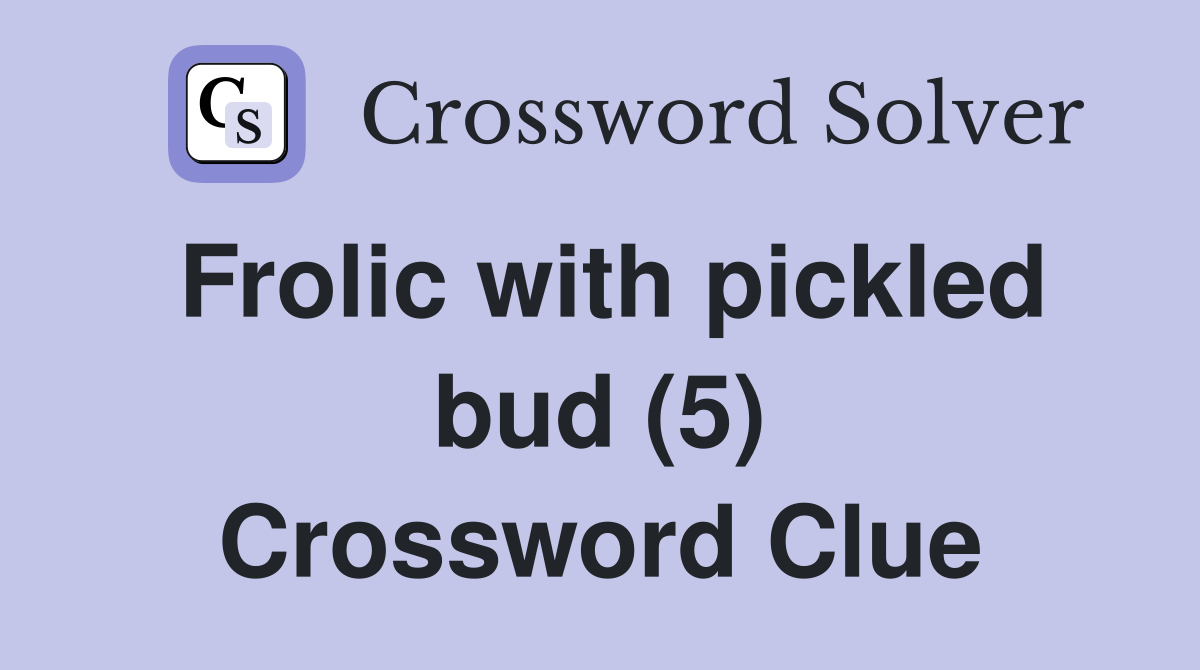 Frolic with pickled bud (5) Crossword Clue