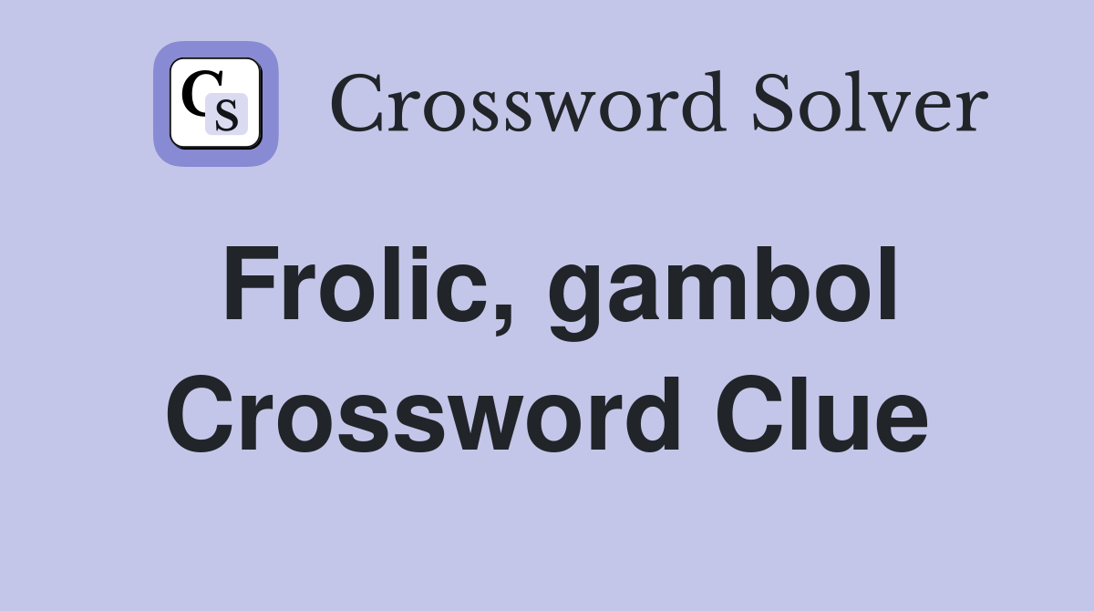 Frolic, gambol Crossword Clue
