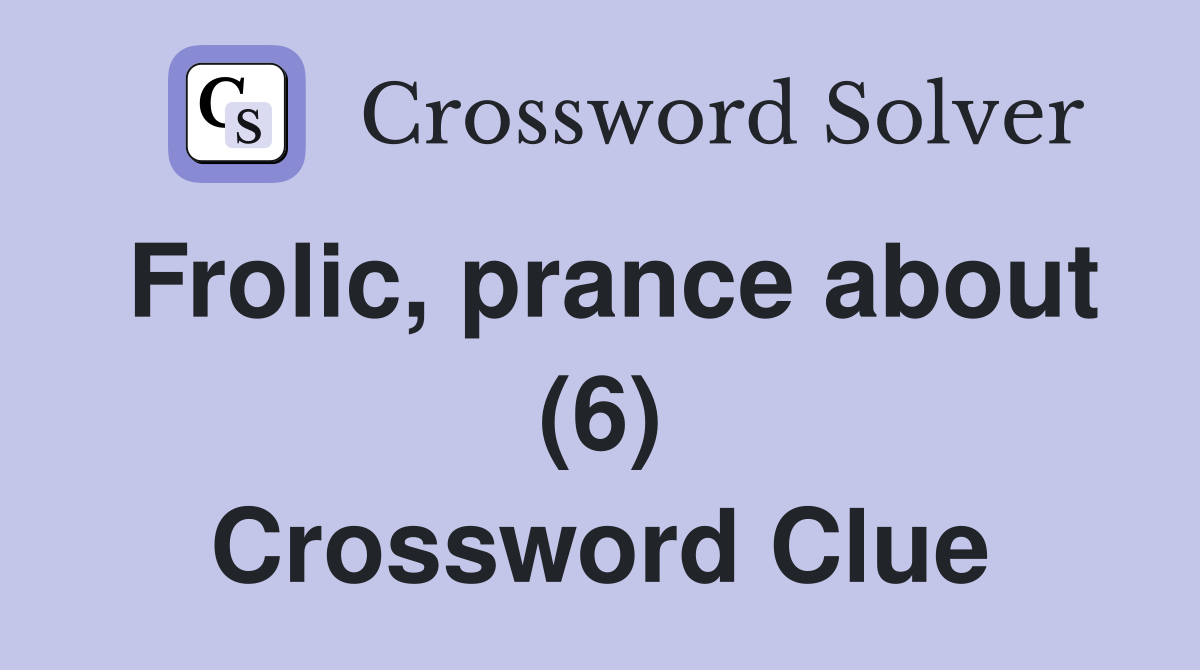 Frolic, prance about (6) Crossword Clue