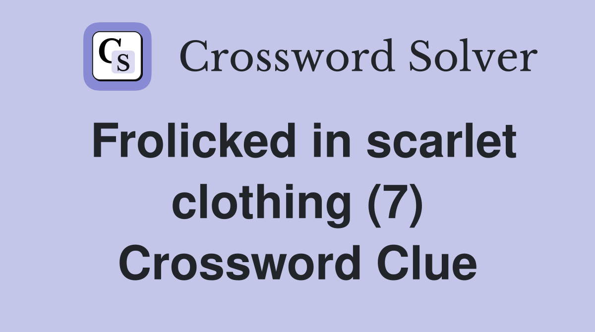 Frolicked in scarlet clothing (7) Crossword Clue