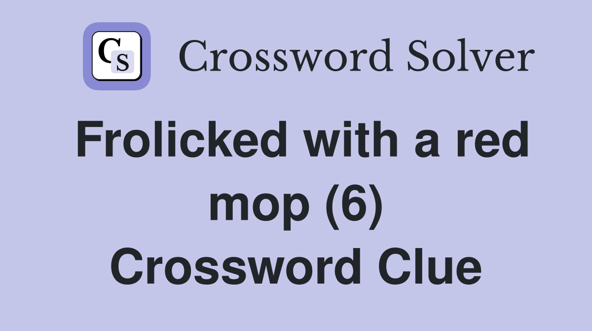 Frolicked with a red mop (6) Crossword Clue