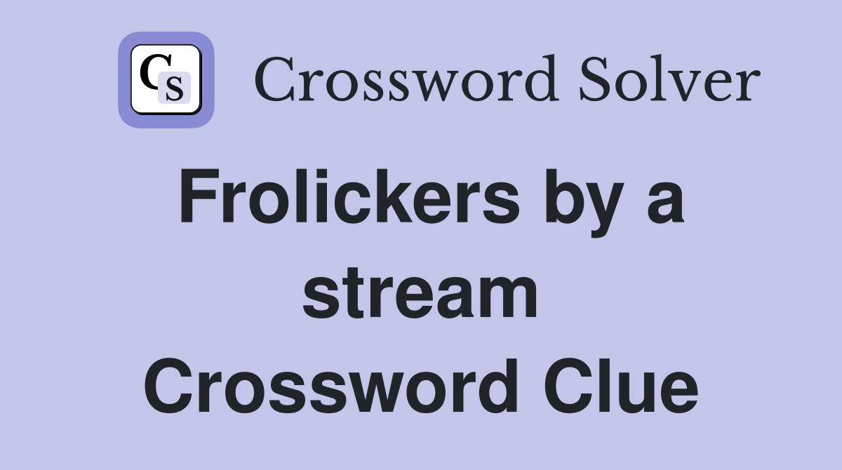 Frolickers by a stream Crossword Clue