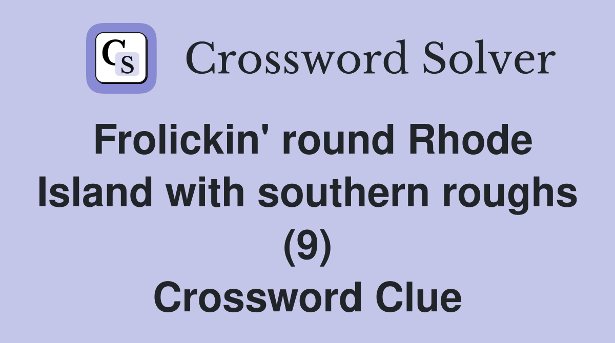 Frolickin' round Rhode Island with southern roughs (9) Crossword Clue