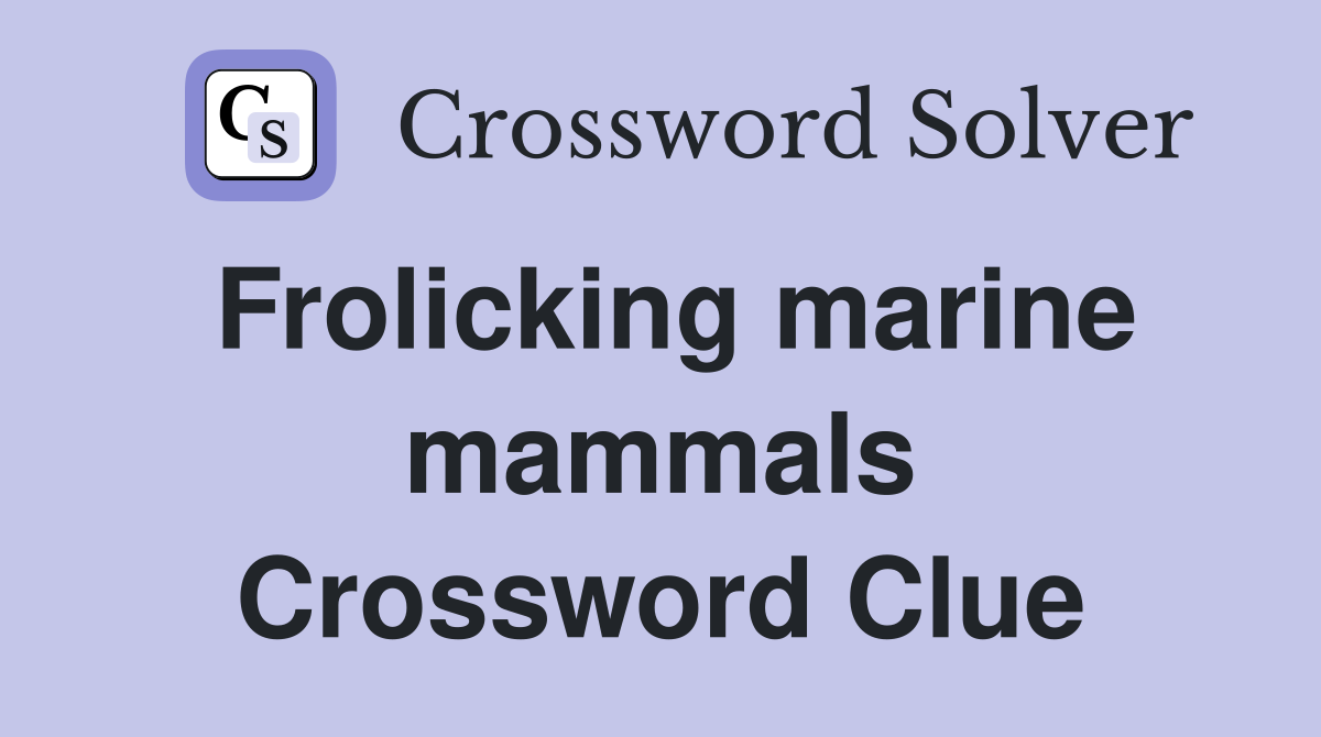 Frolicking marine mammals Crossword Clue