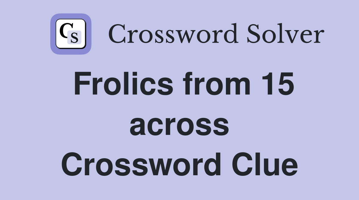 Frolics from 15 across Crossword Clue
