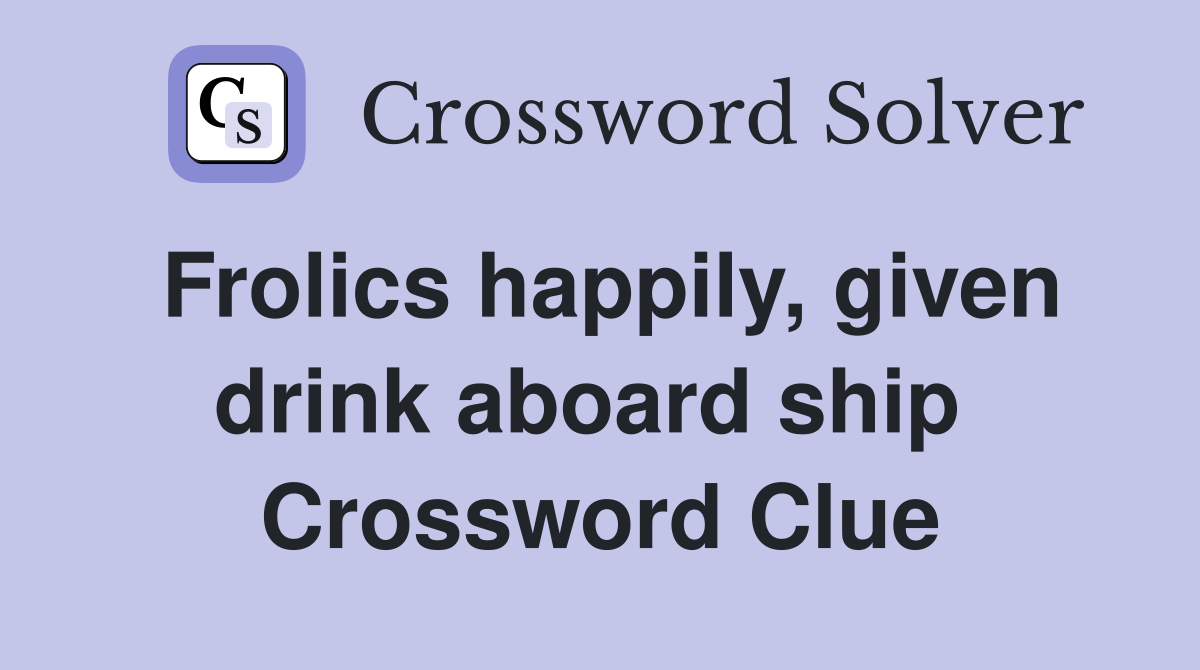 Frolics happily, given drink aboard ship  Crossword Clue