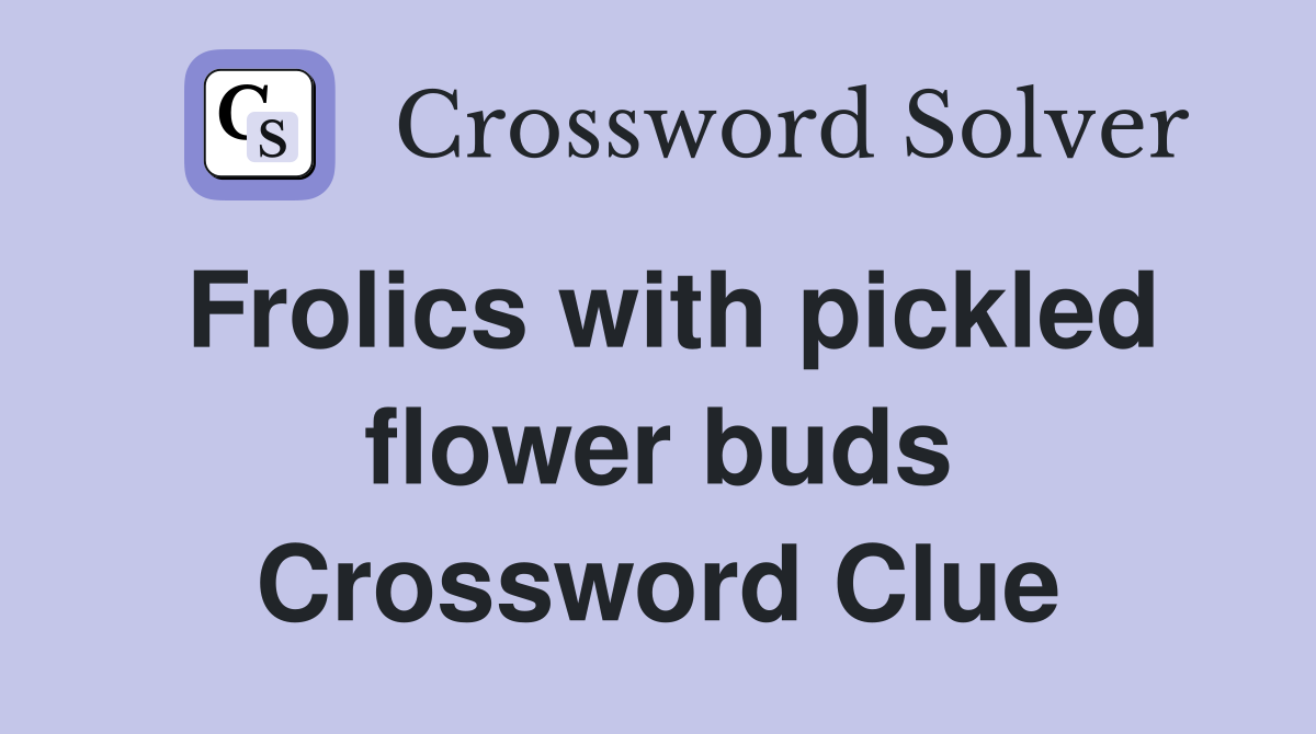 Frolics with pickled flower buds Crossword Clue