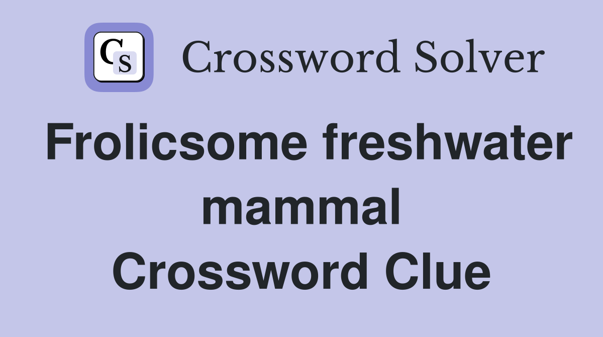 Frolicsome freshwater mammal Crossword Clue