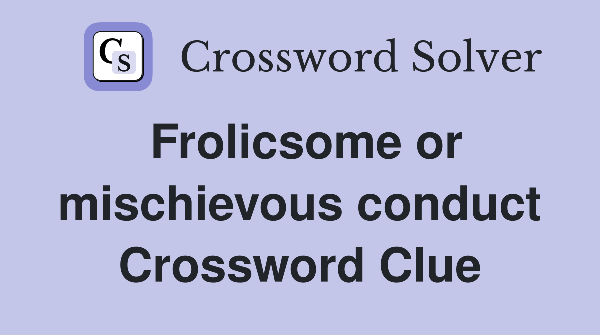 Frolicsome or mischievous conduct Crossword Clue