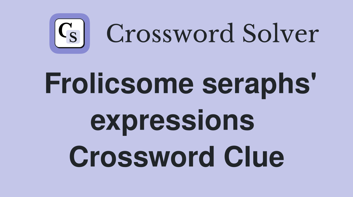 Frolicsome seraphs' expressions  Crossword Clue