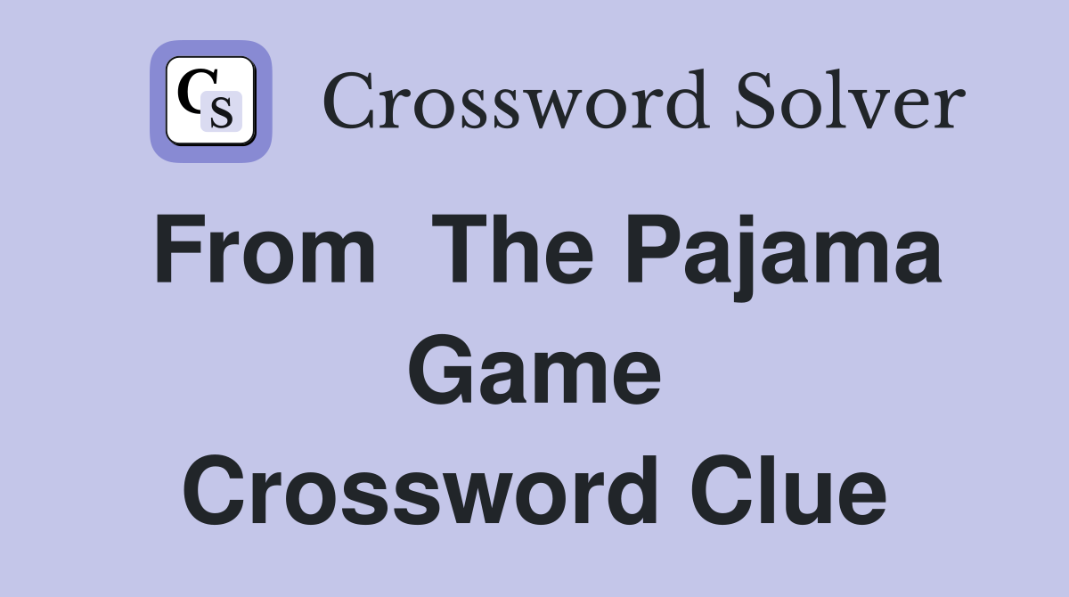 From  The Pajama Game Crossword Clue
