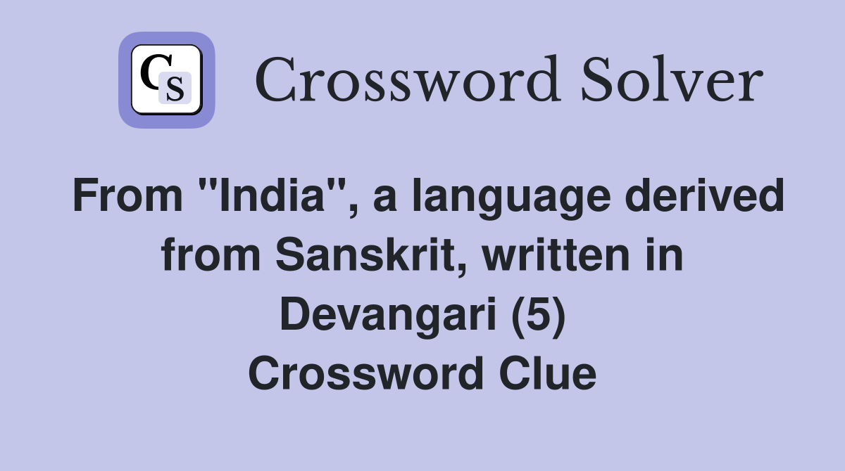 From "India", a language derived from Sanskrit, written in Devangari (5) Crossword Clue