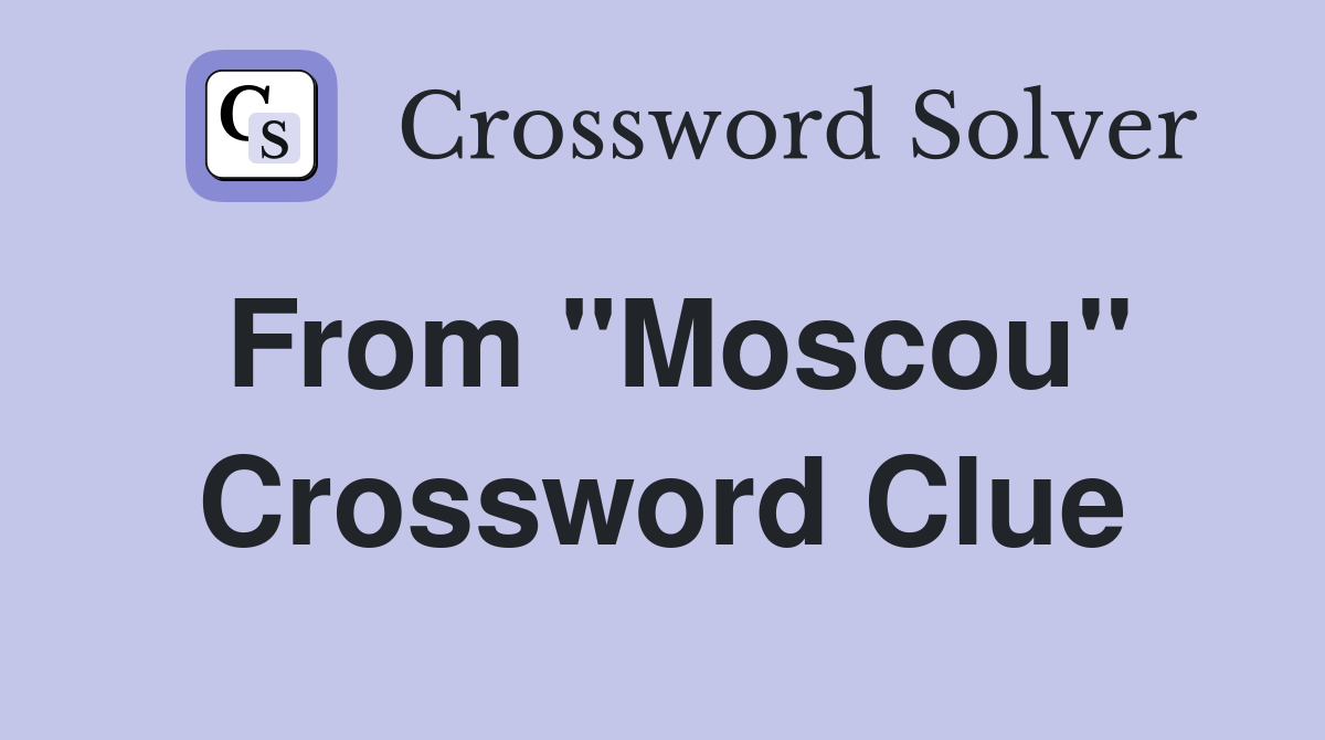 From "Moscou" Crossword Clue