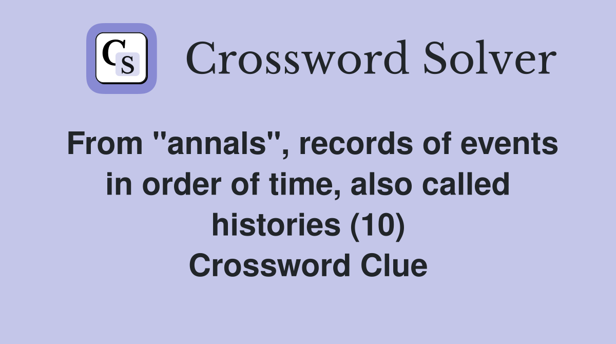 From "annals", records of events in order of time, also called histories (10) Crossword Clue