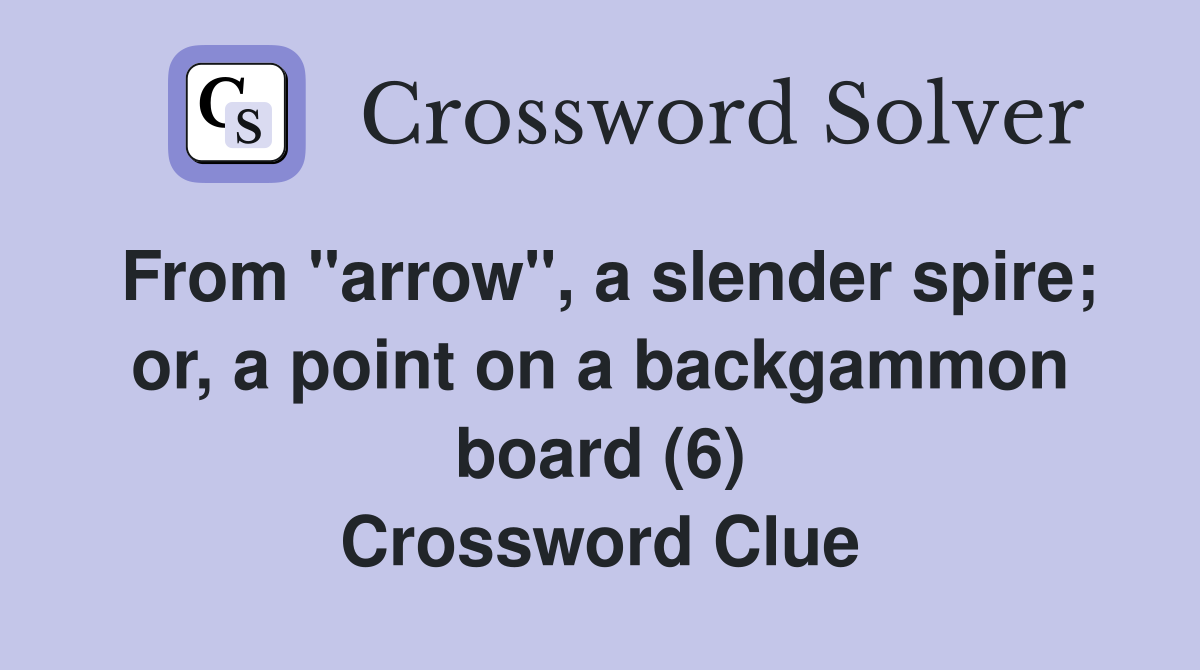 From "arrow", a slender spire; or, a point on a backgammon board (6) Crossword Clue