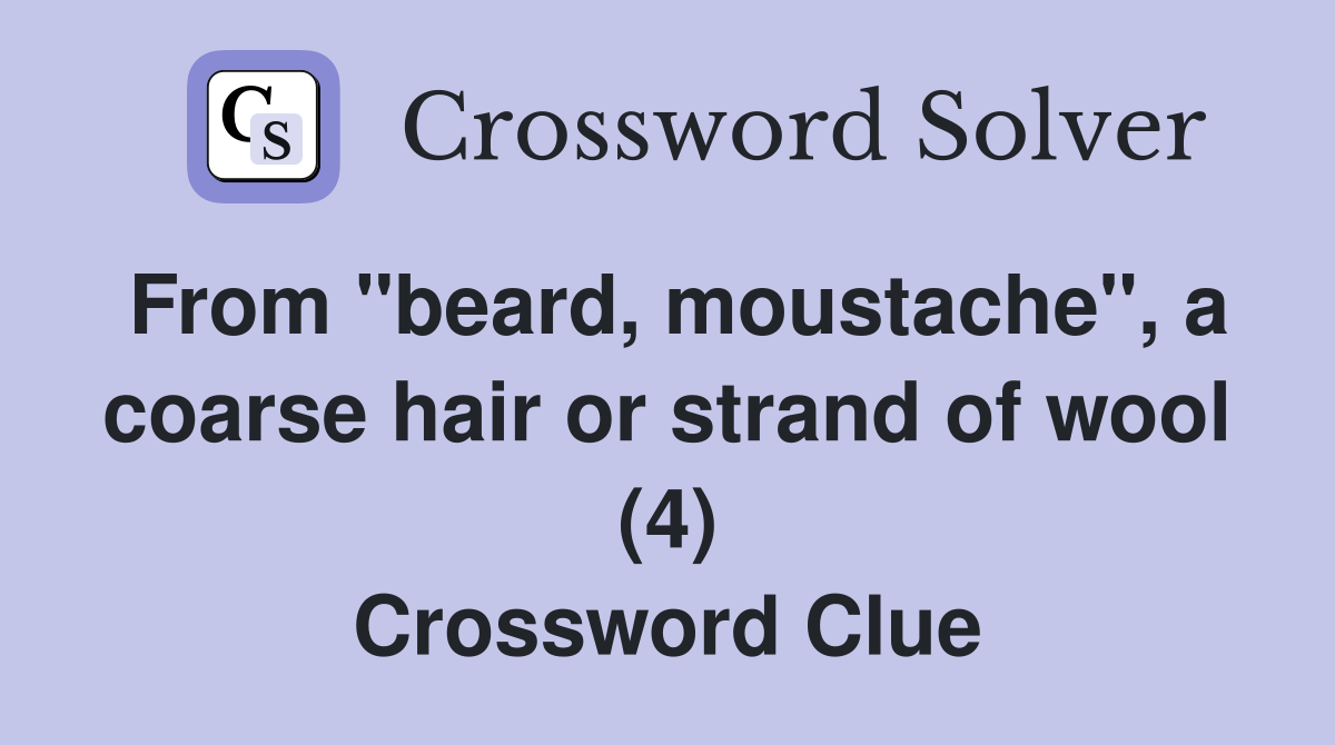 From "beard, moustache", a coarse hair or strand of wool (4) Crossword Clue
