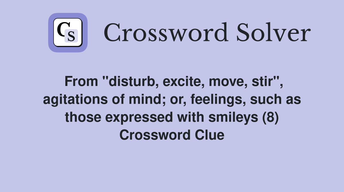 From "disturb, excite, move, stir", agitations of mind; or, feelings, such as those expressed with smileys (8) Crossword Clue