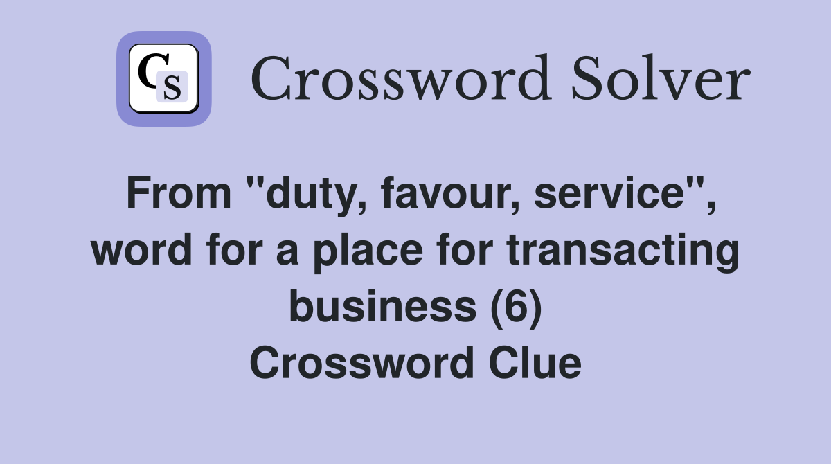 From "duty, favour, service", word for a place for transacting business (6) Crossword Clue