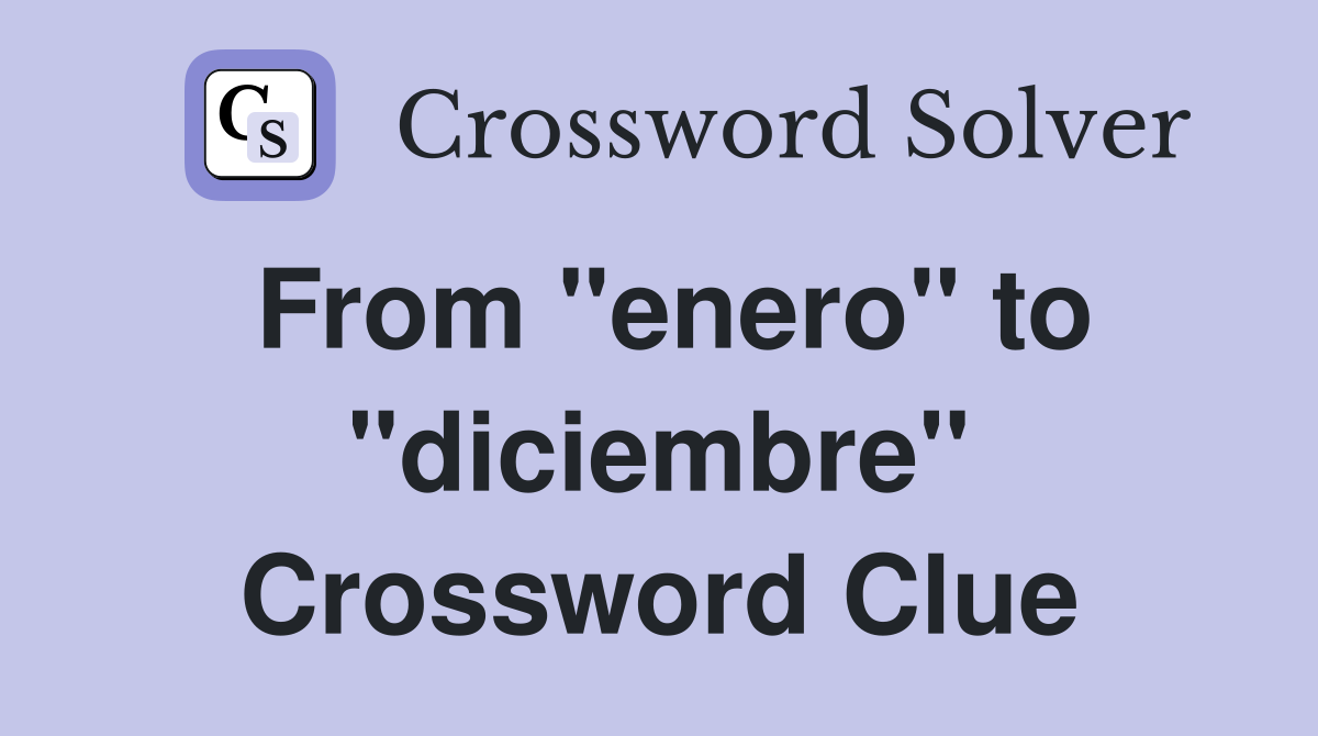 From "enero" to "diciembre" Crossword Clue