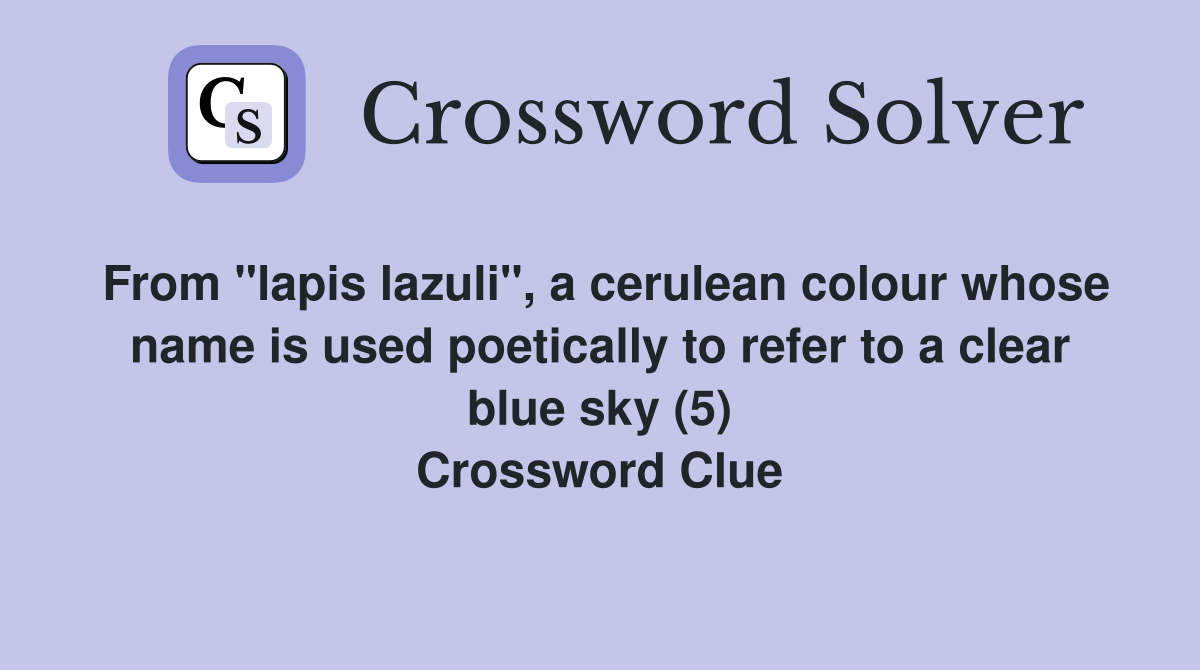From "lapis lazuli", a cerulean colour whose name is used poetically to refer to a clear blue sky (5) Crossword Clue