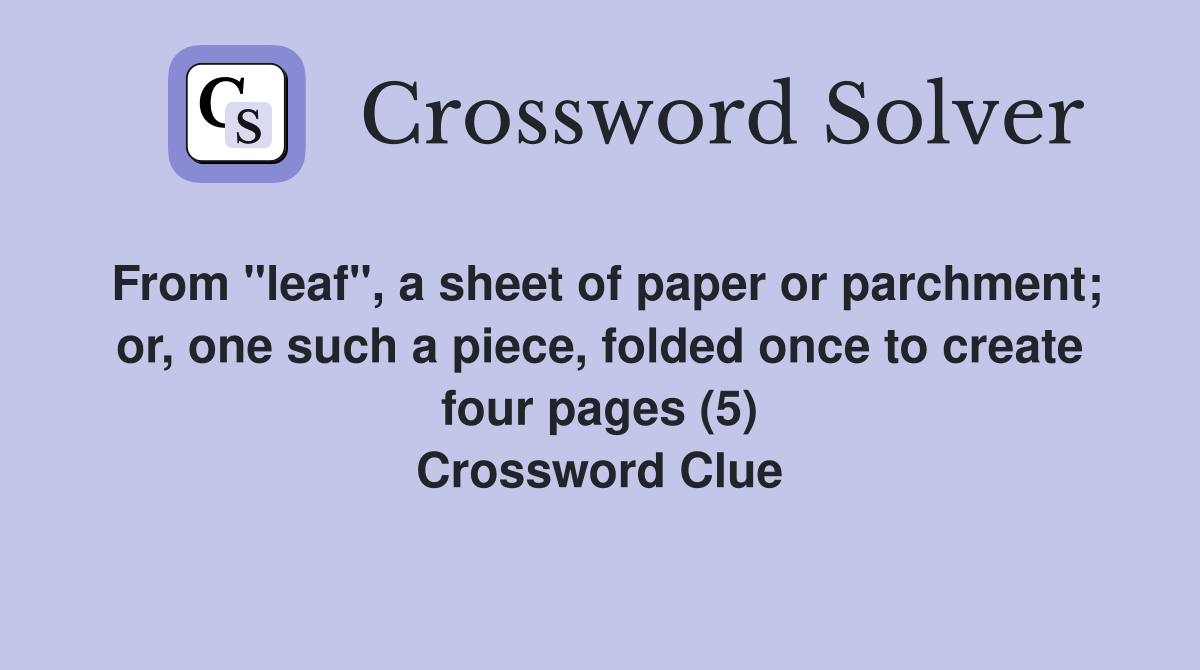 From "leaf", a sheet of paper or parchment; or, one such a piece, folded once to create four pages (5) Crossword Clue