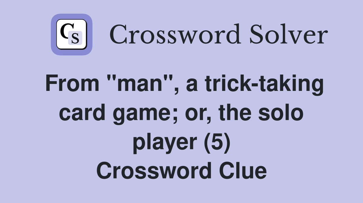 From "man", a trick-taking card game; or, the solo player (5) Crossword Clue