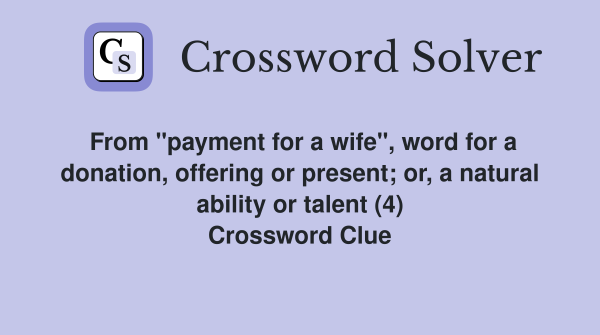 From "payment for a wife", word for a donation, offering or present; or, a natural ability or talent (4) Crossword Clue