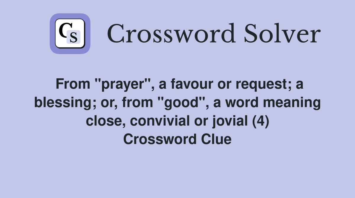 From "prayer", a favour or request; a blessing; or, from "good", a word meaning close, convivial or jovial (4) Crossword Clue