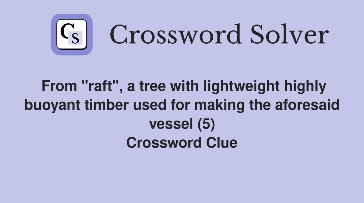 From "raft", a tree with lightweight highly buoyant timber used for making the aforesaid vessel (5) Crossword Clue