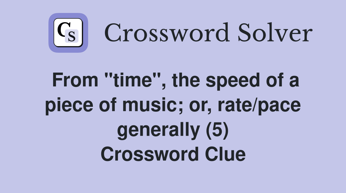 From "time", the speed of a piece of music; or, rate/pace generally (5) Crossword Clue