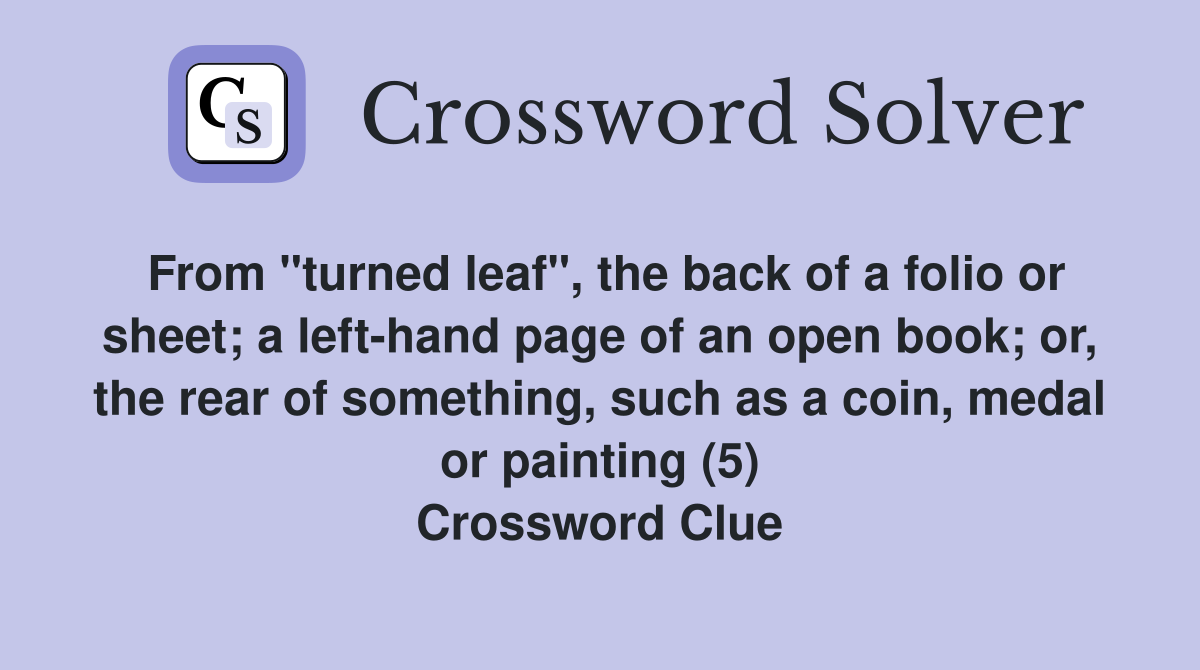 From "turned leaf", the back of a folio or sheet; a left-hand page of an open book; or, the rear of something, such as a coin, medal or painting (5) Crossword Clue
